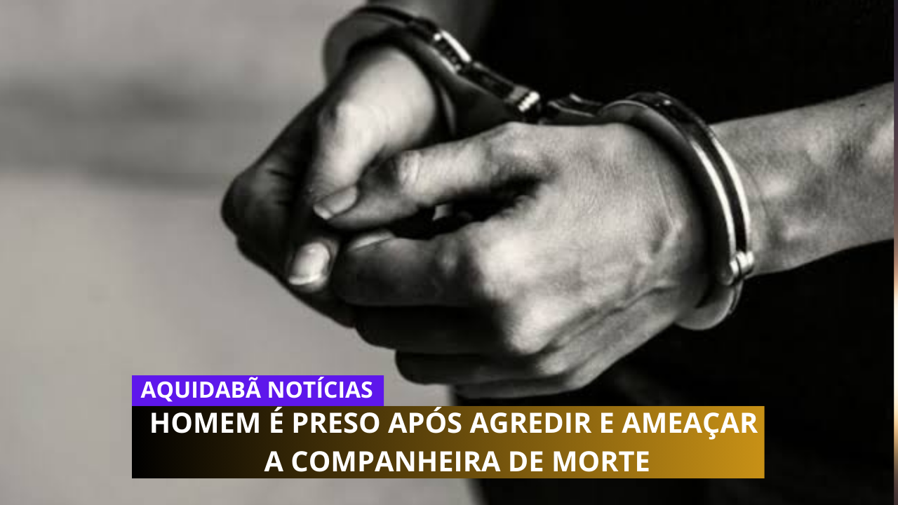 Homem é preso após agredir e ameaçar a companheira de morte