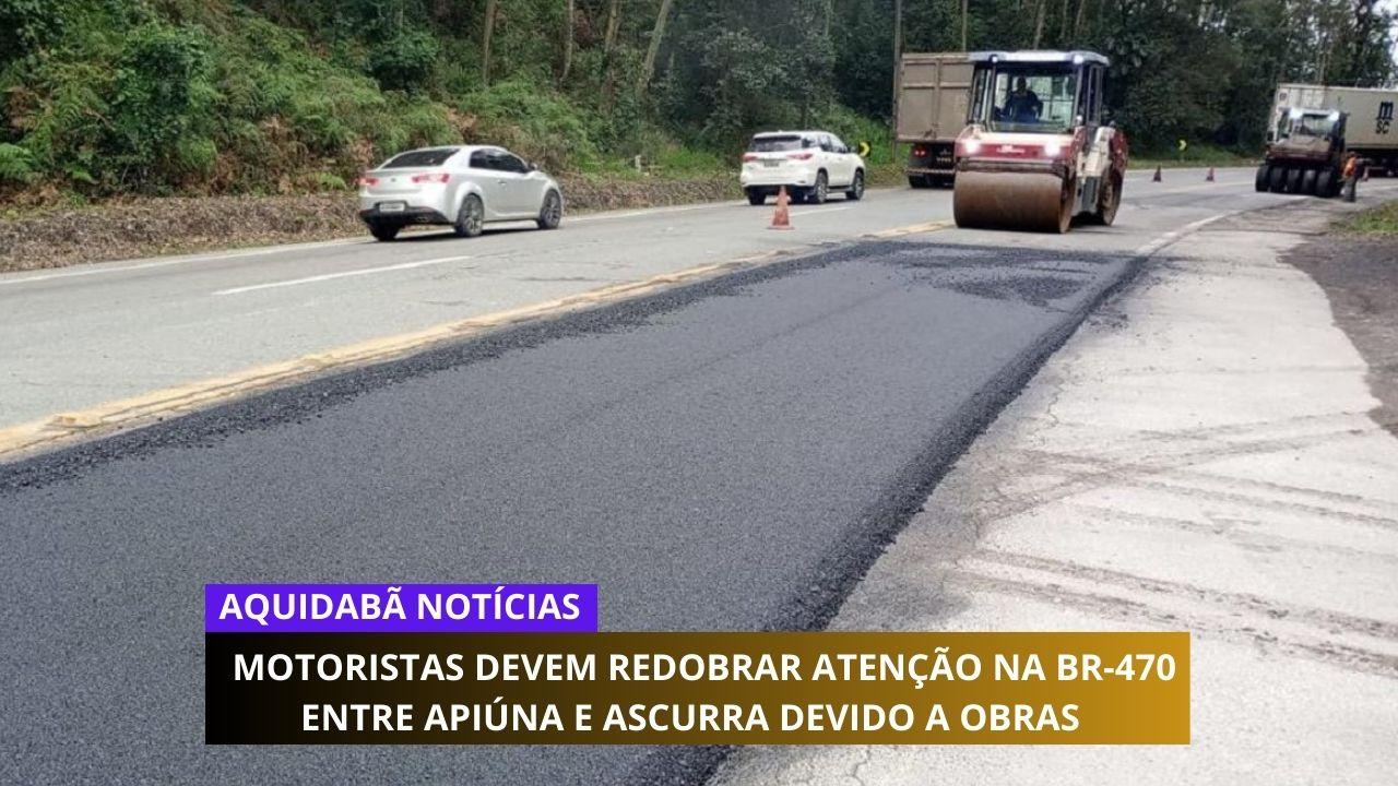 Motoristas devem redobrar atenção na BR-470 entre Apiúna e Ascurra devido a obras